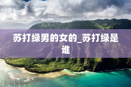 苏打绿男的女的_苏打绿是谁 苏打绿男的女的_苏打绿是谁