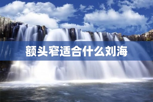 额头窄适合什么刘海 额头窄适合什么刘海