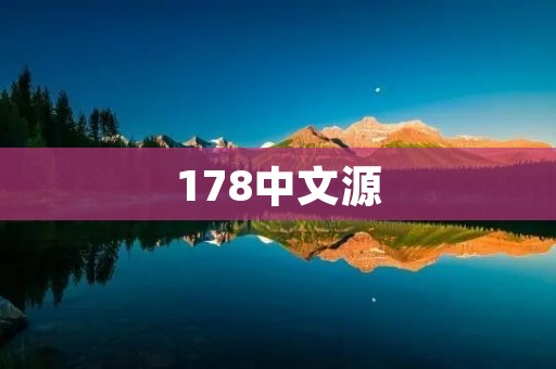 178中文源:打开你的中文学习新世界 178中文源:打开你的中文学习新世界