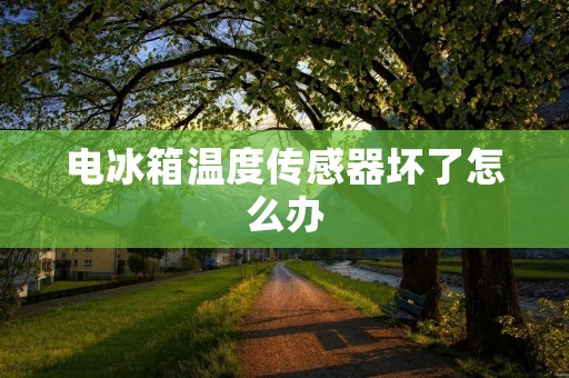 电冰箱温度传感器坏了怎么办