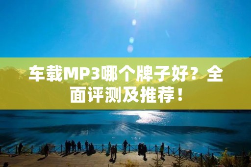 车载MP3哪个牌子好？全面评测及推荐！