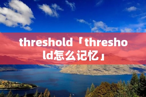 threshold「threshold怎么记忆」