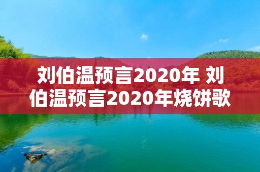 刘伯温预言2020年 刘伯温预言2020年烧饼歌 刘伯温预言2020年 刘伯温预言2020年烧饼歌