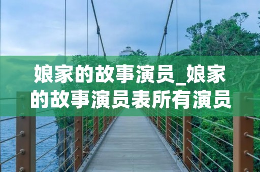 娘家的故事演员_娘家的故事演员表所有演员