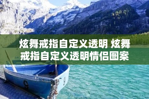 炫舞戒指自定义透明 炫舞戒指自定义透明情侣图案 炫舞戒指自定义透明 炫舞戒指自定义透明情侣图案