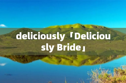 deliciously「Deliciously Bride」 deliciously「Deliciously Bride」