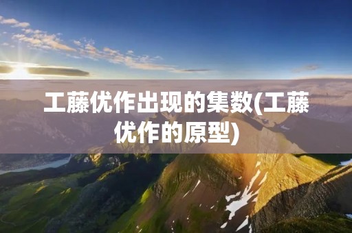 工藤优作出现的集数(工藤优作的原型)