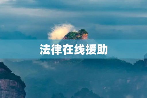 法律在线援助:解答您的法律疑问,为您提供专业帮助 法律在线援助:解答您的法律疑问,为您提供专业帮助