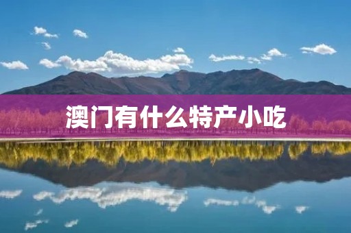 澳门有什么特产小吃