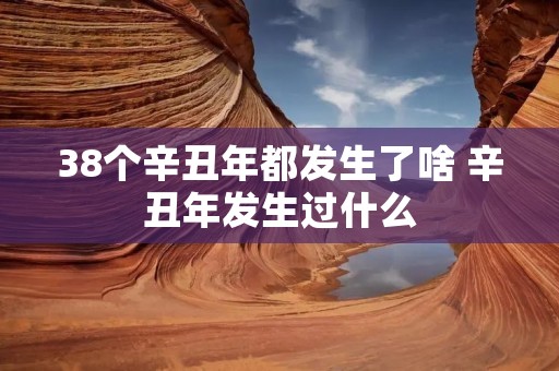 38个辛丑年都发生了啥 辛丑年发生过什么