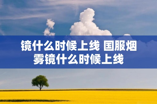 镜什么时候上线 国服烟雾镜什么时候上线