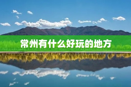 常州有什么好玩的地方