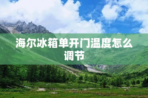 海尔冰箱单开门温度怎么调节 海尔冰箱单开门温度怎么调节