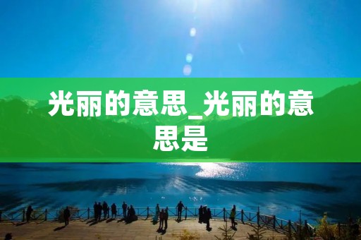 光丽的意思_光丽的意思是 光丽的意思_光丽的意思是