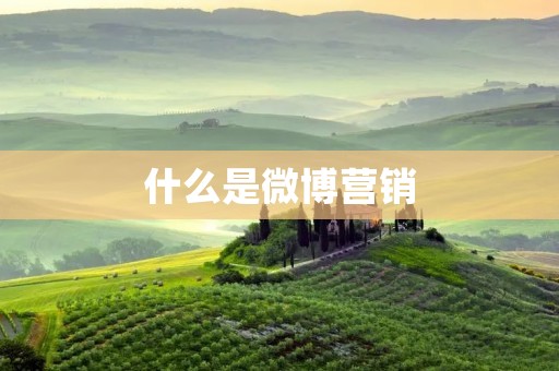 什么是微博营销 什么是微博营销