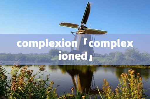 complexion「complexioned」