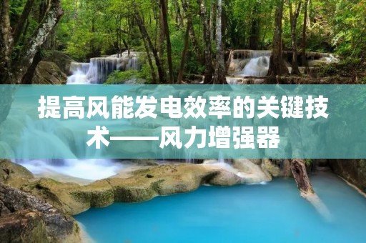 提高风能发电效率的关键技术——风力增强器 提高风能发电效率的关键技术——风力增强器