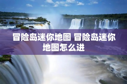 冒险岛迷你地图 冒险岛迷你地图怎么进 冒险岛迷你地图 冒险岛迷你地图怎么进