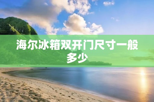 海尔冰箱**门尺寸一般多少 海尔冰箱**门尺寸一般多少