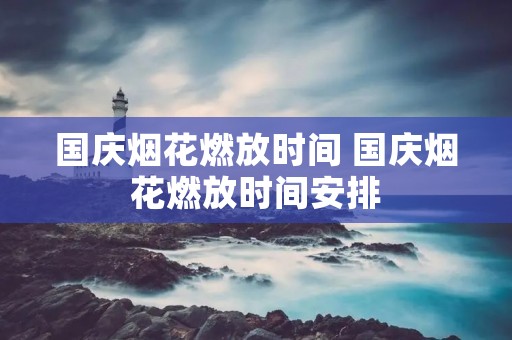 国庆烟花燃放时间 国庆烟花燃放时间安排