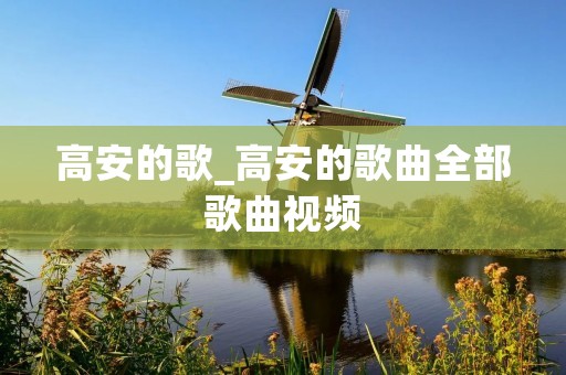 高安的歌_高安的歌曲全部歌曲视频 高安的歌_高安的歌曲全部歌曲视频