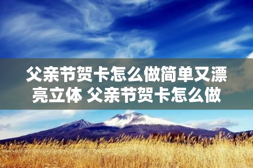 父亲节贺卡怎么做简单又漂亮立体 父亲节贺卡怎么做简单又漂亮立体画