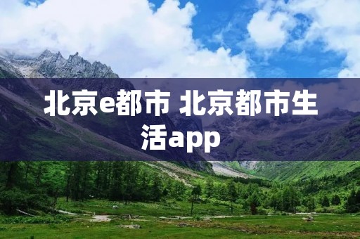 北京e都市 北京都市生活app