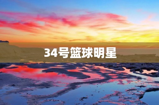 34号篮球明星：探寻传奇之路