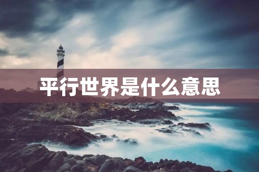 平行世界是什么意思 平行世界是什么意思