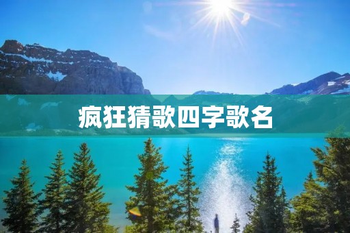 疯狂猜歌四字歌名:挑战你的音乐智商! 疯狂猜歌四字歌名:挑战你的音乐智商!