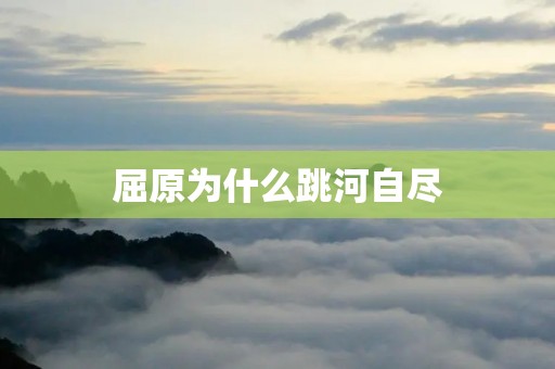 屈原为什么跳河自尽