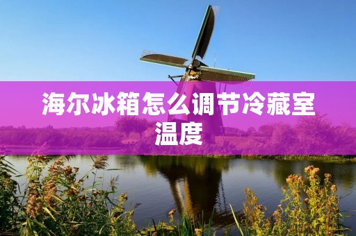 海尔冰箱怎么调节冷藏室温度