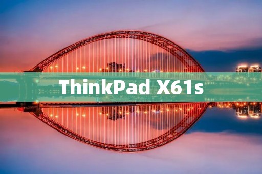 ThinkPad X61s：轻薄便携，完美助力高效办公