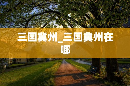 三国冀州_三国冀州在哪