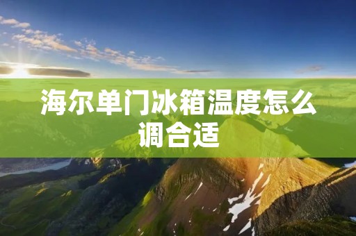海尔单门冰箱温度怎么调合适