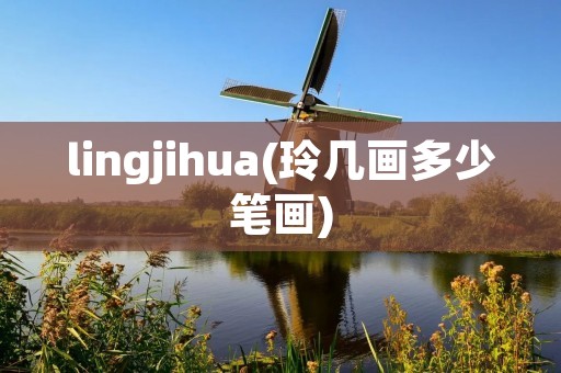 lingjihua(玲几画多少笔画)