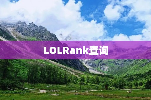 LOLRank查询：探寻英雄联盟排名的秘密
