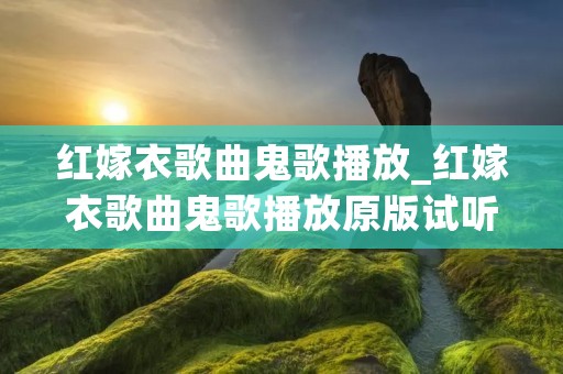 红嫁衣歌曲鬼歌播放_红嫁衣歌曲鬼歌播放原版试听MV