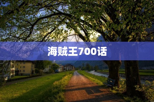 海贼王700话:路飞的决心与成长 海贼王700话:路飞的决心与成长