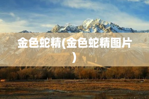 金色蛇精(金色蛇精图片)