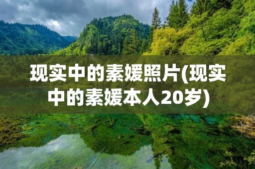 现实中的素媛照片(现实中的素媛本人20岁)