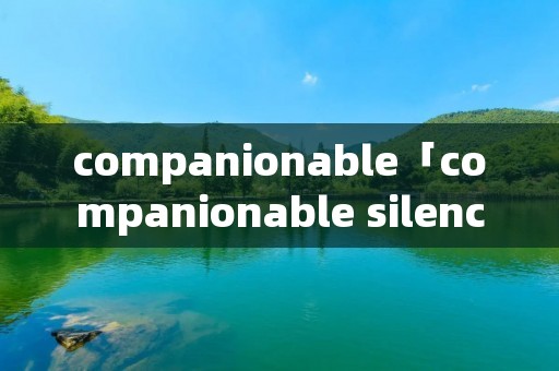 companionable「companionable silence」