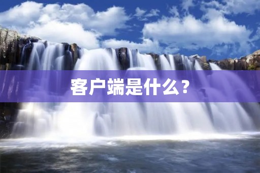 客户端是什么？