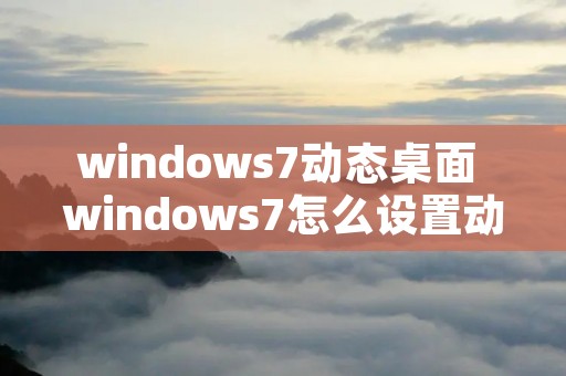 windows7动态桌面 windows7怎么设置动态屏保