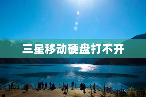 三星移动硬盘打不开：原因及解决方法