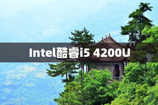 Intel酷睿i5 4200U：卓越性能与高效能耗的完美结合