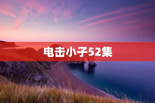 电击小子52集:超能英雄的终极决战 电击小子52集:超能英雄的终极决战
