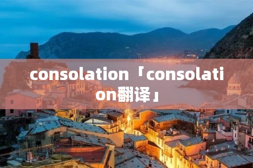 consolation「consolation翻译」
