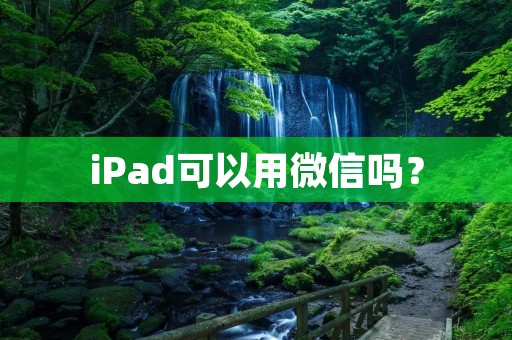 iPad可以用微信吗？