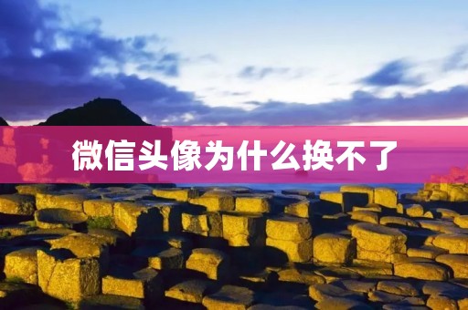 微信头像为什么换不了 微信头像为什么换不了
